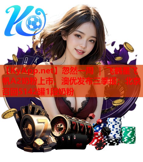 <strong>忽然一周 ｜ 飛鶴星飛帆A2奶粉上市；澳優(yōu)發(fā)布三季報(bào)；北京召回5142罐1段奶粉</strong>